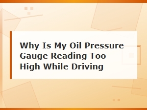 Common Causes of High Oil Pressure Gauge Readings While Driving