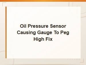 Oil Pressure Sensor Causing Gauge to Peg High Fix