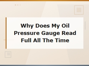 Why Does My Oil Pressure Gauge Read Full All the Time?