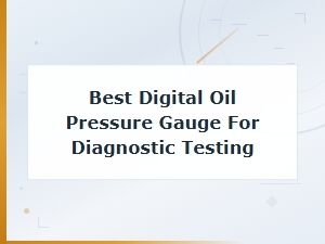Best Digital Oil Pressure Gauge for Diagnostic Testing and Sensor Analysis