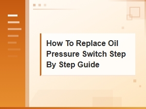 How to Replace an Oil Pressure Switch: Step-by-Step Guide