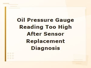Diagnosing High Oil Pressure After Sensor Replacement