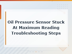 Oil Pressure Sensor Stuck at Maximum Reading Troubleshooting Steps