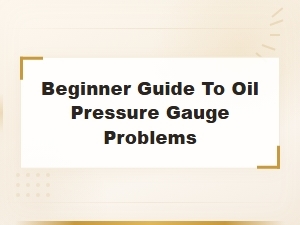 Beginner Guide to Oil Pressure Gauge Problems