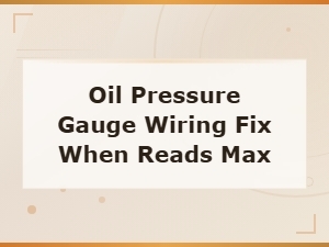 Fixing Oil Pressure Gauge Wiring When It Reads Max